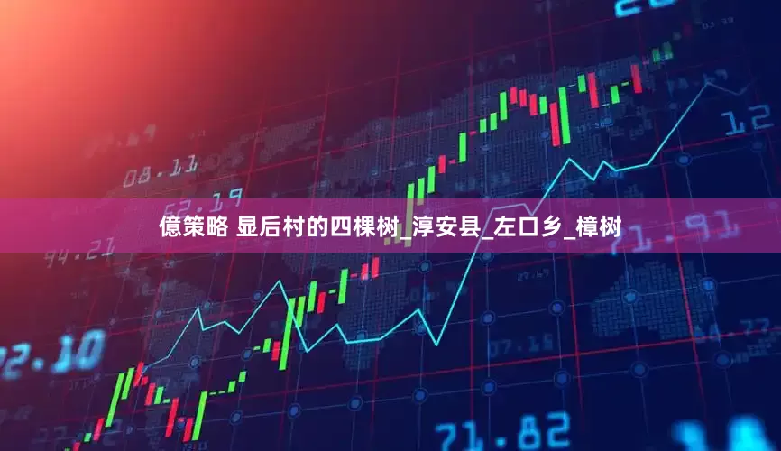 億策略 显后村的四棵树_淳安县_左口乡_樟树