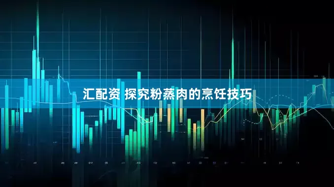 汇配资 探究粉蒸肉的烹饪技巧