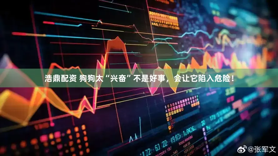 浩鼎配资 狗狗太“兴奋”不是好事，会让它陷入危险！