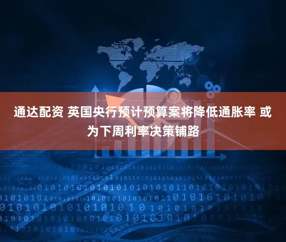 通达配资 英国央行预计预算案将降低通胀率 或为下周利率决策铺路